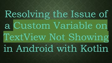 Resolving the Issue of a Custom Variable on TextView Not Showing in Android with Kotlin