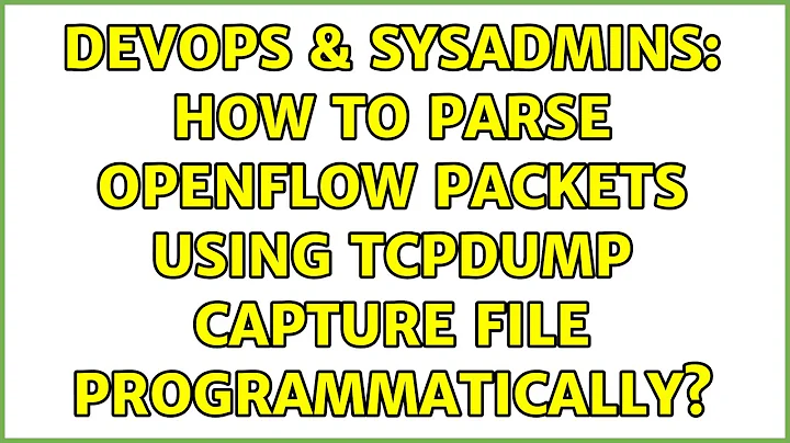DevOps & SysAdmins: How to parse OpenFlow packets using tcpdump capture file programmatically?
