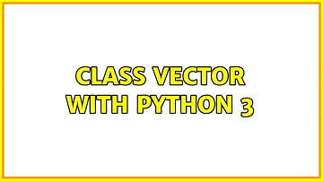 Class Vector with Python 3 (2 Solutions!!)