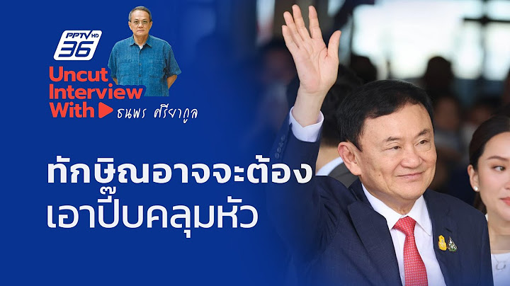 UNCUT INTERVIEW With ▶ "ธนพร ศรียากูล" ลั่น "ทักษิณ" เตรียม "ปี๊บคลุมหัว" หนุนผิดบ้าน