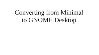 Converting from Minimal to GNOME Desktop