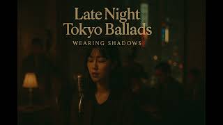 Late Night Tokyo Ballads - Wearing Shadows