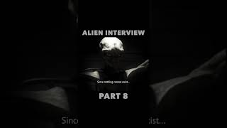 Alien Interview Part 8