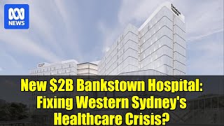 New $2B Bankstown Hospital: Fixing Western Sydney's Healthcare Crisis? | NSW Premier's Promise
