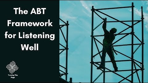 The ABT Framework for Listening Well