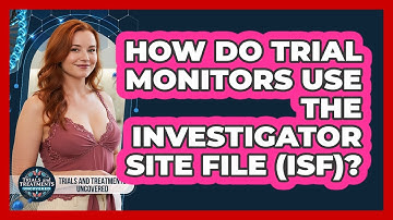 How Do Trial Monitors Use The Investigator Site File (ISF)? - Trials and Treatments Uncovered