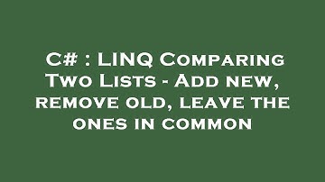 C# : LINQ Comparing Two Lists - Add new, remove old, leave the ones in common