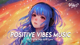 Positive Vibes Music 🍂 Top 100 Chill Out Songs Playlist | Viral English Songs With Lyrics