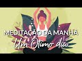 MEDITAÇÃO DA MANHÃ: PRÁTICA + AFIRMAÇÕES PARA TER UM ÓTIMO DIA