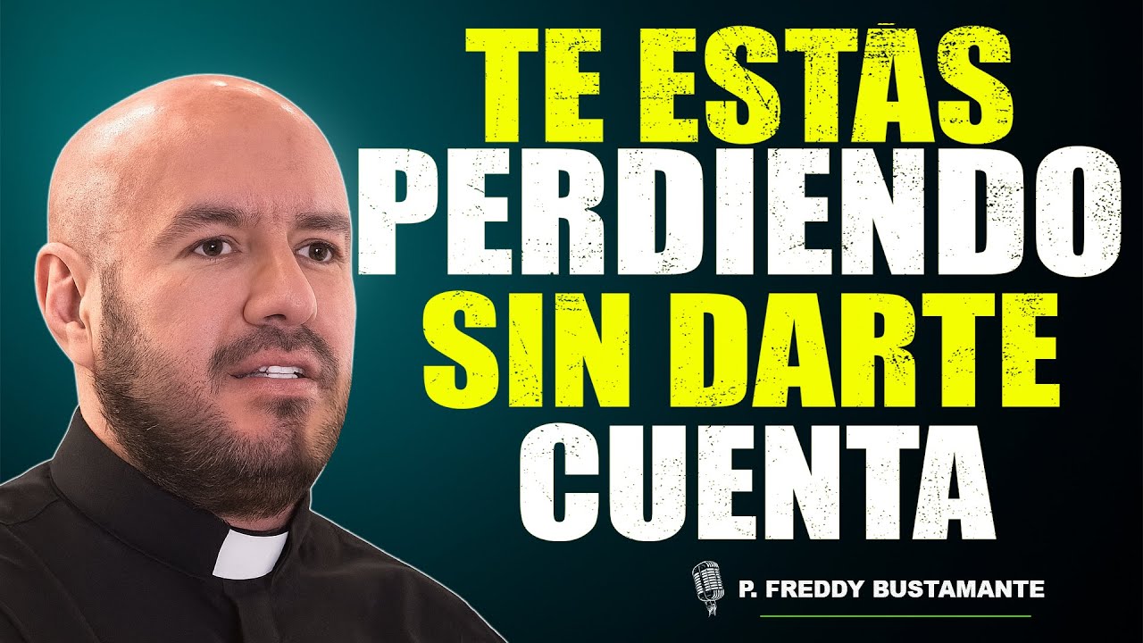 TE ESTÁS PERDIENDO SIN DARTE CUENTA | Padre Freddy Bustamante