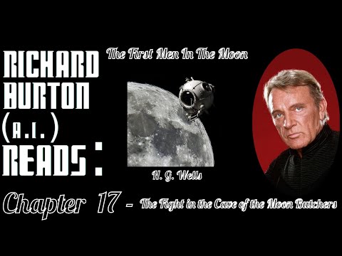 Ep. 17 - Richard Burton (A.I.) Reads : "The First Men In The Moon" by H. G. Wells