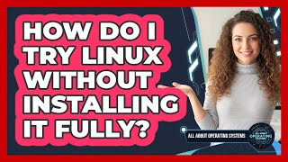 How Do I Try Linux Without Installing It Fully?