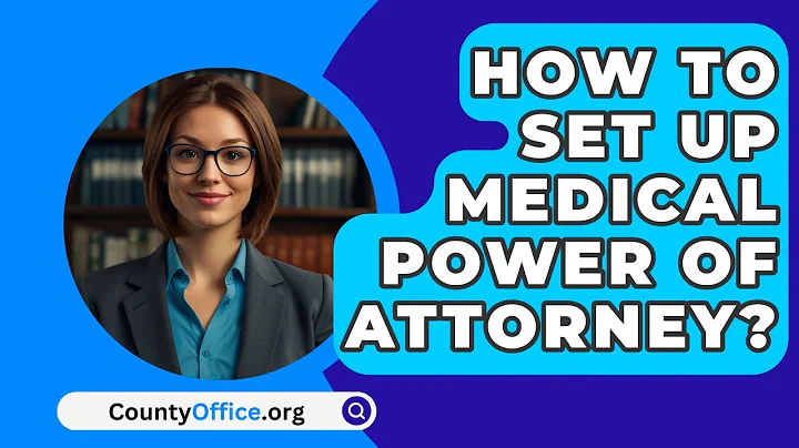 How To Set Up Medical Power Of Attorney? - CountyOffice.org