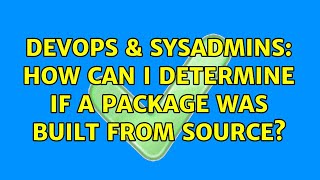Famous DevOps & SysAdmins: How can I determine if a package was built from source? Wealth