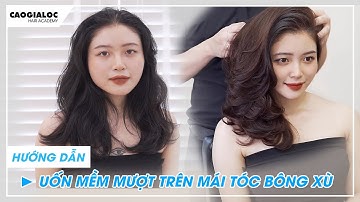 Chủ đề 16:Hướng dẫn uốn tóc mềm mượt với 1 mái tóc bị bông xù| Cao Gia Lộc hướng dẫn chi tiết