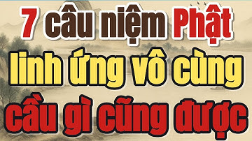 7 CÂU NIỆM PHẬT, LINH ỨNG VÔ CÙNG, CẦU GÌ CŨNG ĐƯỢC - Lời Phật Dạy #loiphatday #phongthuy #phatphap