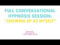 FULL conversational hypnosis SESSION:“showing up as myself”
