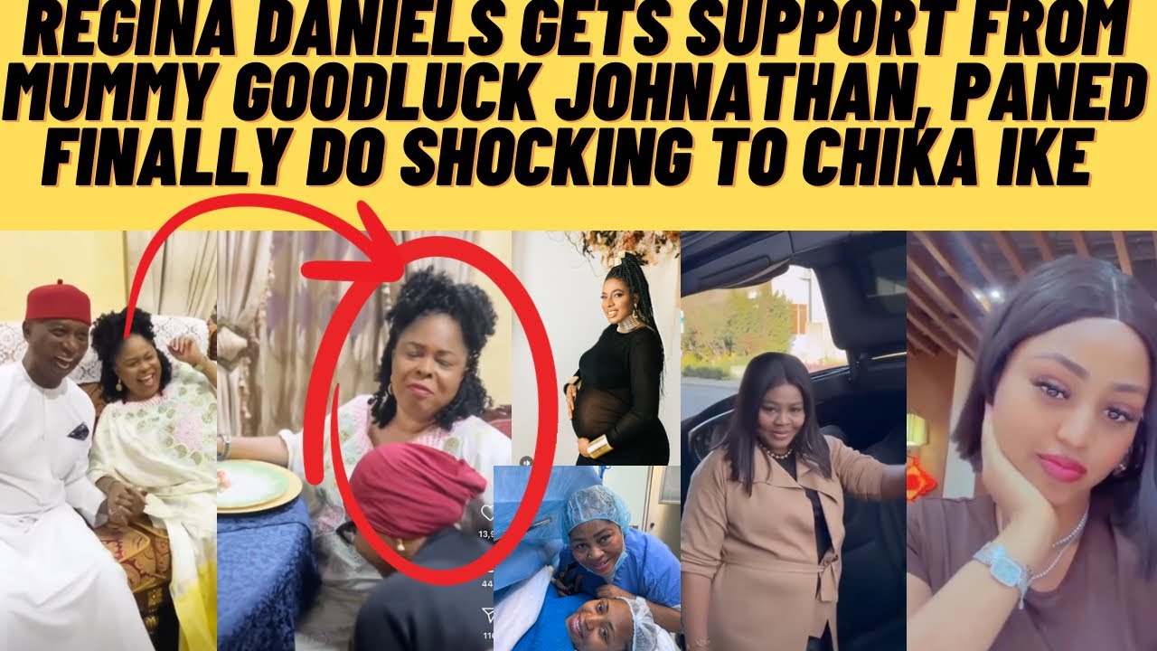 REGINA DANIELS gets SUPPORT from MUMMy GOODLUCK ‼️PA NED finally do ...