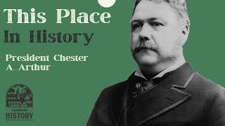 This Place in History: Chester A. Arthur