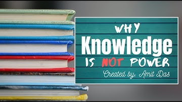 Why Knowledge is not power