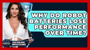 Why Do Robot Batteries Lose Performance Over Time? - Everything About Robotics Explained
