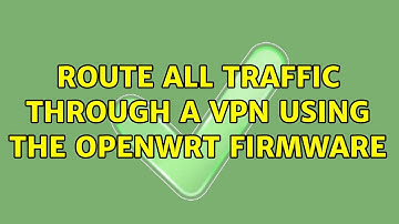 Route all traffic through a VPN using the OpenWRT firmware