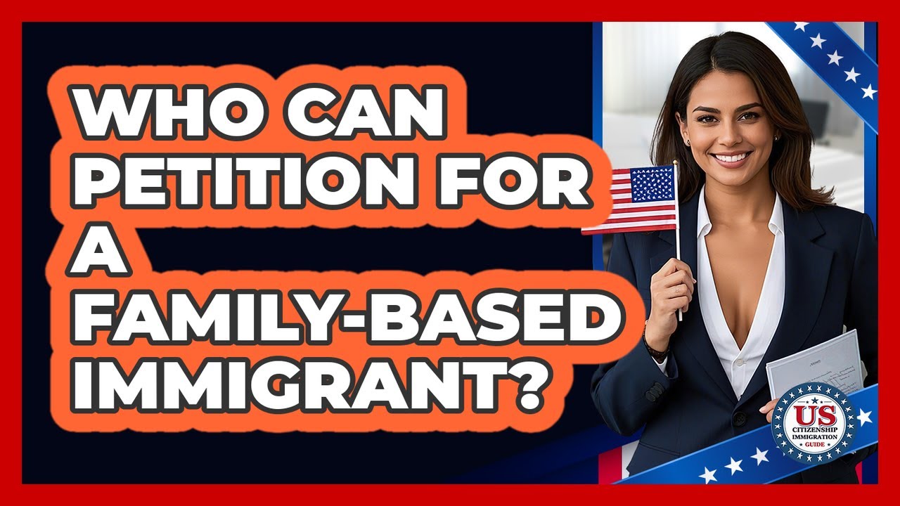 Who Can Petition for a Family-Based Immigrant?
