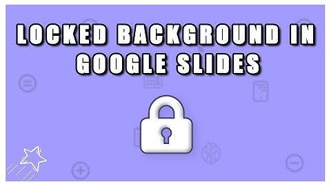 Creating a Locked Background in Google Slides