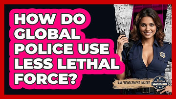How Do Global Police Use Less Lethal Force? - Law Enforcement Insider