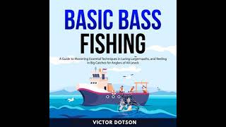 Basic Bass Fishing: A Guide to Mastering Essential Techniques in Luring Largemouths, and Reeling in