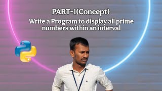 Part-1(Concepts)  To  Write a Python Program to display all prime numbers within an interval.
