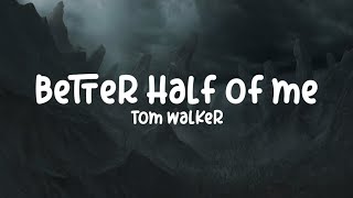 Tom walker-better half of me (lyrics)