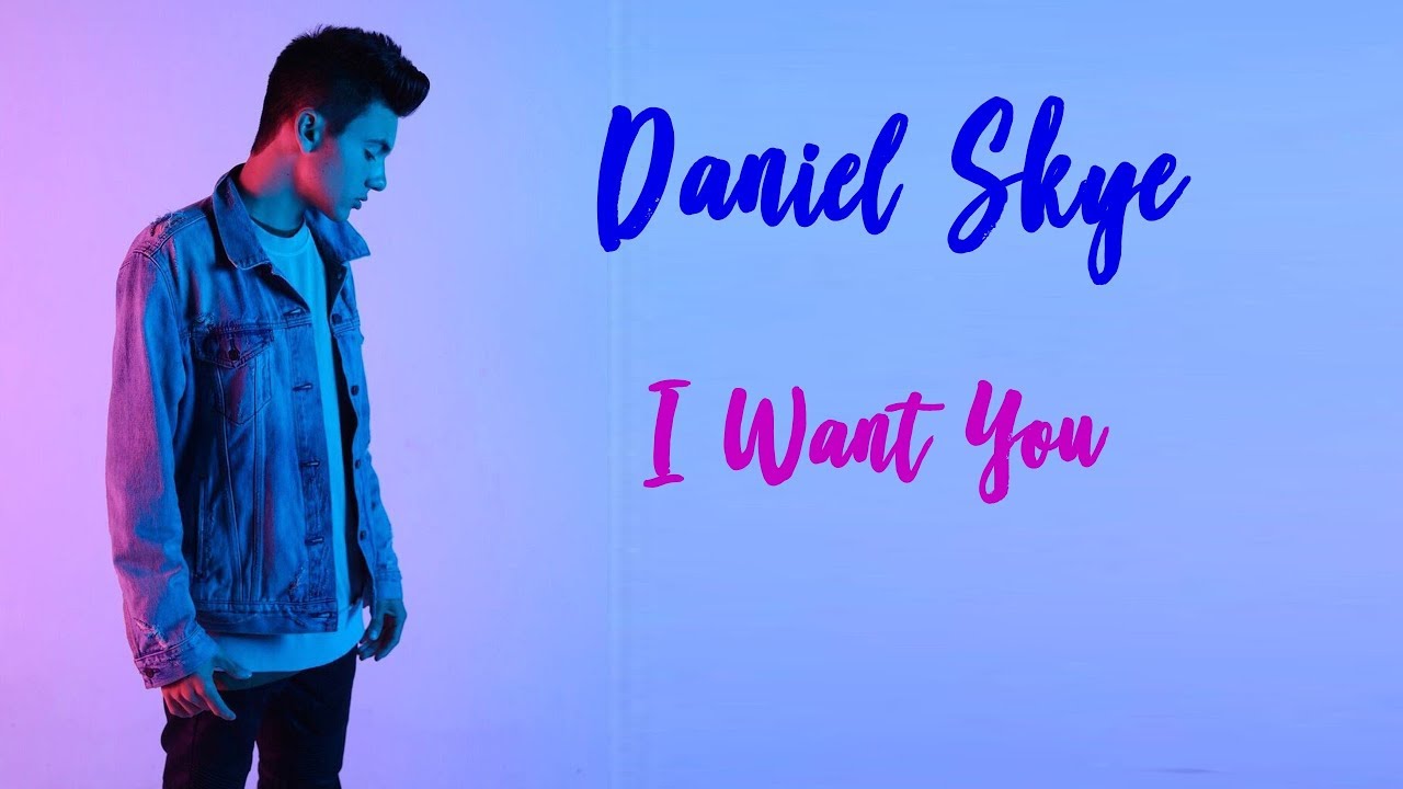 I Want You Lyrics Daniel Skye
