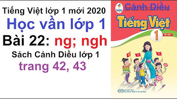 Học Vần Lớp 1 Mới | Bài 22: ng; ngh | Tiếng Việt Lớp 1 Mới 2020 | Sách Cánh Diều, Trang 42, 43