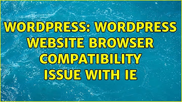 Wordpress: WordPress Website Browser Compatibility issue with IE
