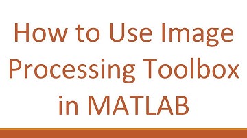 How to Use Image Processing Toolbox in MATLAB