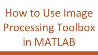 How to Use Image Processing Toolbox in MATLAB How to Use Image Processing Toolbox in MATLAB