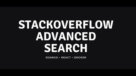 Django + React + Docker : Stackoverflow Advanced Search Application