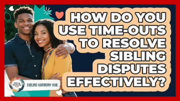 How Do You Use Time-outs To Resolve Sibling Disputes Effectively? - Sibling Harmony Hub