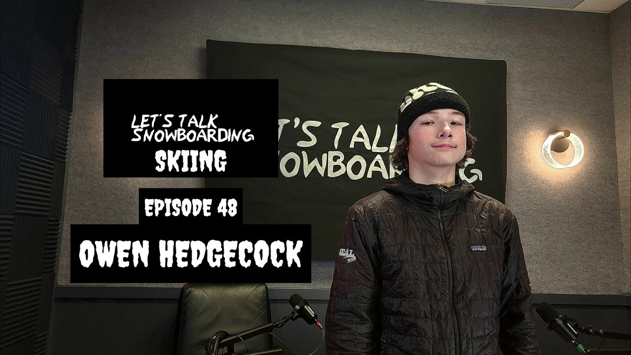 OWEN HEDGECOCK | LET'S TALK SNOWBOARDING (SKI) EPISODE 48