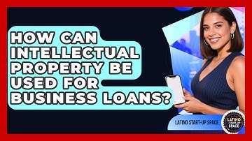 How Can Intellectual Property Be Used For Business Loans? - Latino Start Up Space