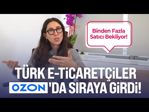 Rusya'daki 50 Milyon Online Tüketiciyi Türk Satıcılarla Buluşturan Platform | Ozon Türkiye