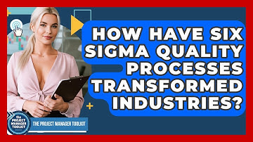 How Have Six Sigma Quality Processes Transformed Industries? - The Project Manager Toolkit