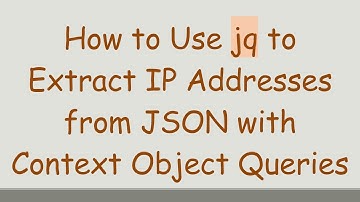 How to Use jq to Extract IP Addresses from JSON with Context Object Queries