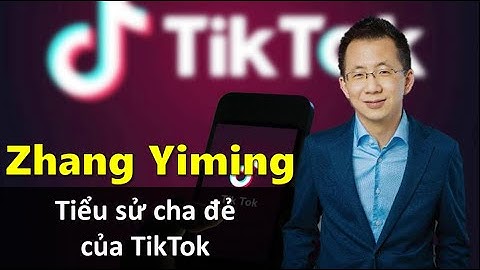 Tiểu sử Zhang Yiming - Cha đẻ của TikTok