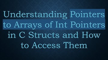 Understanding Pointers to Arrays of Int Pointers in C Structs and How to Access Them