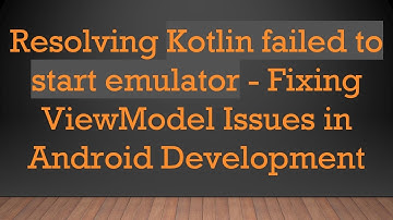 Resolving Kotlin failed to start emulator - Fixing ViewModel Issues in Android Development