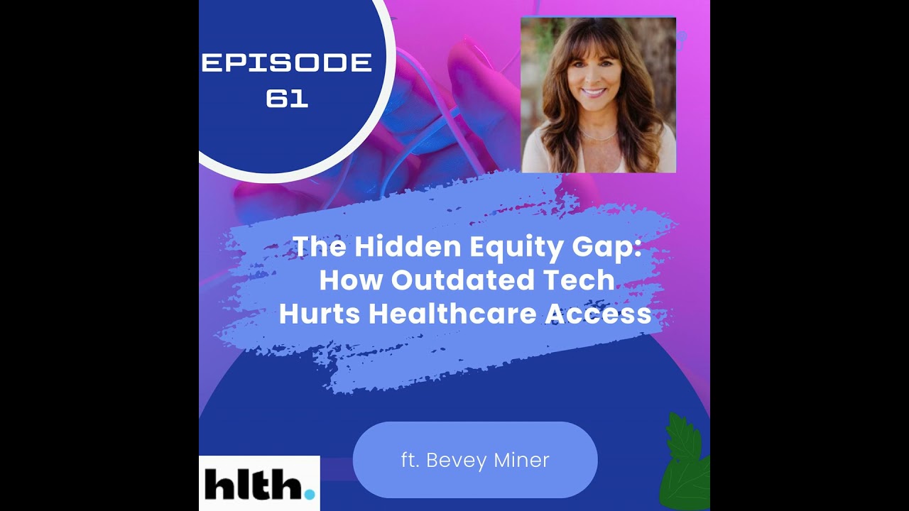 61 I The Hidden Equity Gap: How Outdated Tech Hurts Healthcare Access with Bevey Miner