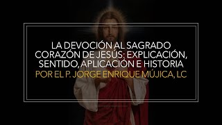 La devoción al Sagrado Corazón de Jesús: explicación, sentido, aplicación e historia