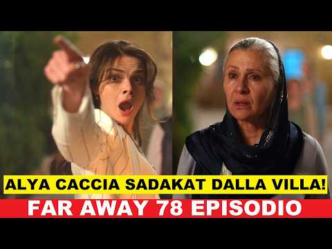 Video Far Away 78 Episodio anticipazioni in italiano - Sadakat caccia Alya dalla villa